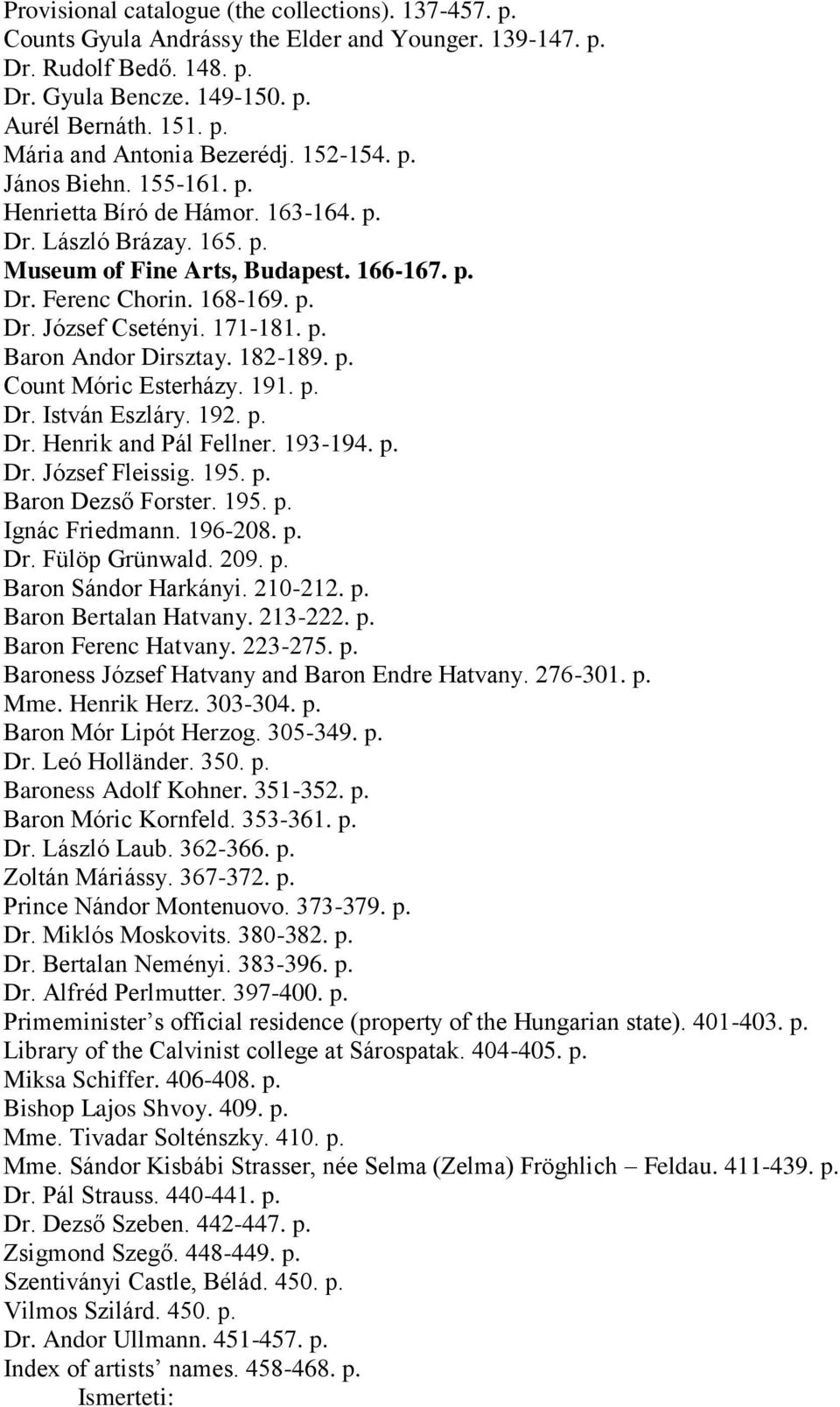 171-181. p. Baron Andor Dirsztay. 182-189. p. Count Móric Esterházy. 191. p. Dr. István Eszláry. 192. p. Dr. Henrik and Pál Fellner. 193-194. p. Dr. József Fleissig. 195. p. Baron Dezső Forster. 195. p. Ignác Friedmann.