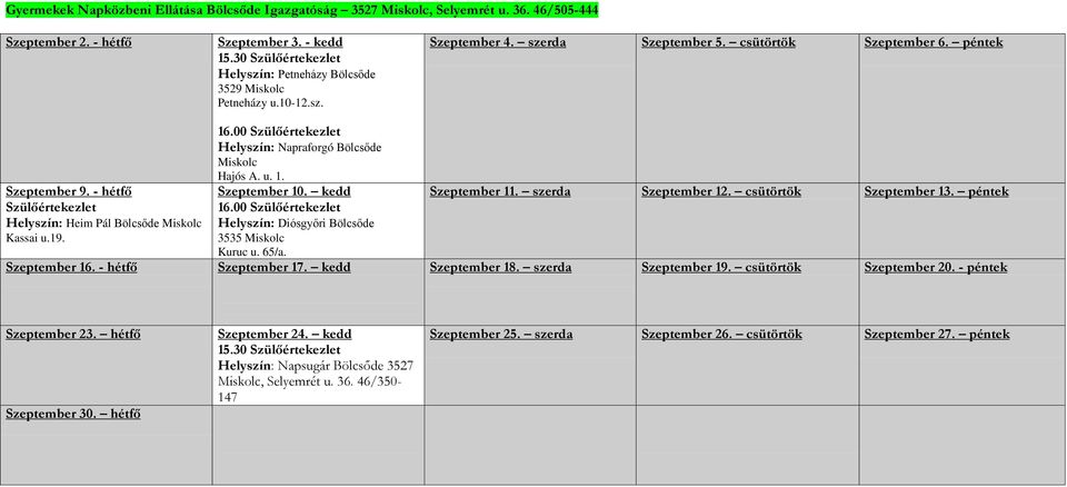 - hétfő Szülőértekezlet Helyszín: Heim Pál Bölcsőde Miskolc Kassai u.19. 16.00 Szülőértekezlet Helyszín: Napraforgó Bölcsőde Miskolc Hajós A. u. 1. Szeptember 10. kedd 16.