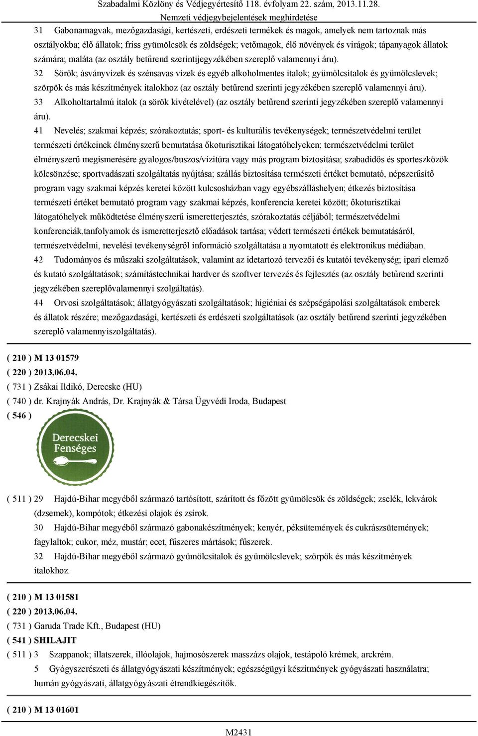 32 Sörök; ásványvizek és szénsavas vizek és egyéb alkoholmentes italok; gyümölcsitalok és gyümölcslevek; szörpök és más készítmények italokhoz (az osztály betűrend szerinti jegyzékében szereplő