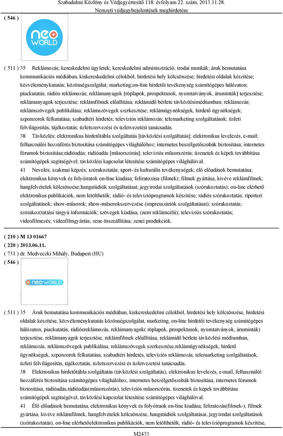 oldalak készítése; közvéleménykutatás; közönségszolgálat; marketing;on-line hirdetői tevékenység számítógépes hálózaton; piackutatás; rádiós reklámozás; reklámanyagok [röplapok, prospektusok,