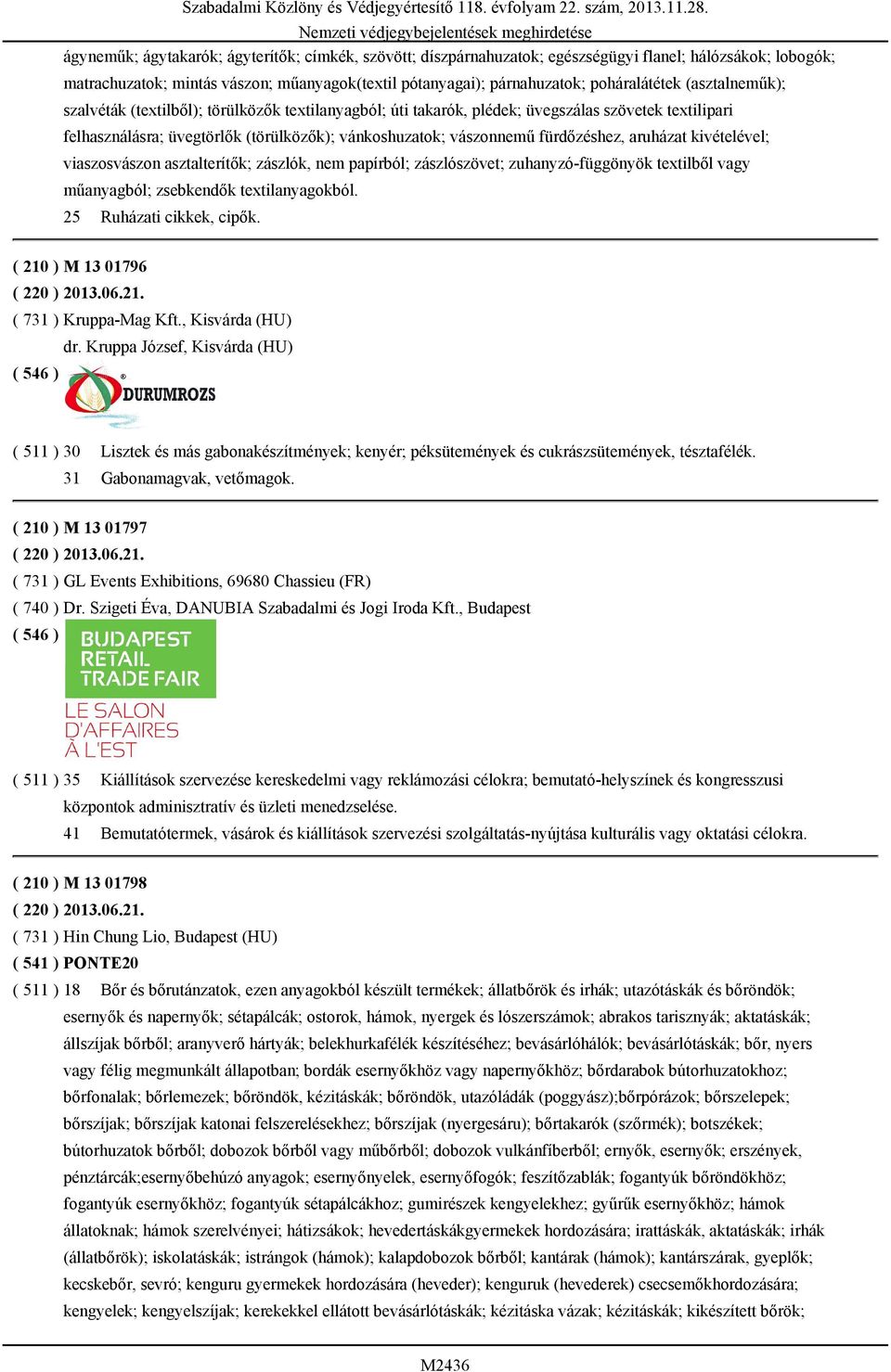 aruházat kivételével; viaszosvászon asztalterítők; zászlók, nem papírból; zászlószövet; zuhanyzó-függönyök textilből vagy műanyagból; zsebkendők textilanyagokból. 25 Ruházati cikkek, cipők.