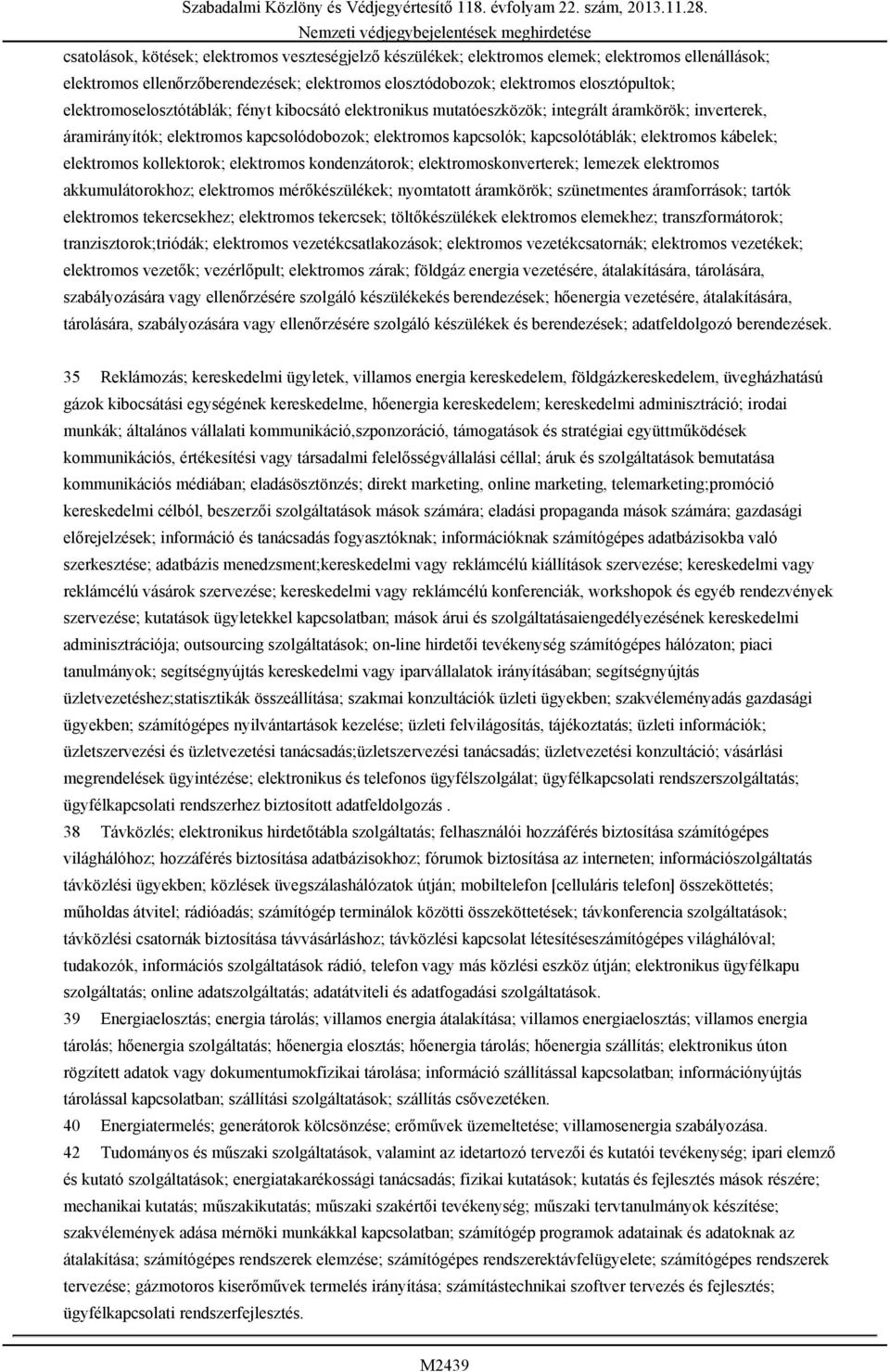 kábelek; elektromos kollektorok; elektromos kondenzátorok; elektromoskonverterek; lemezek elektromos akkumulátorokhoz; elektromos mérőkészülékek; nyomtatott áramkörök; szünetmentes áramforrások;