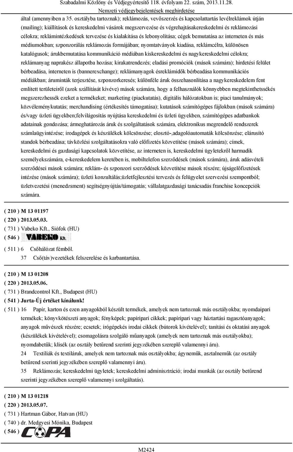 reklámintézkedések tervezése és kialakítása és lebonyolítása; cégek bemutatása az interneten és más médiumokban; szponzorálás reklámozás formájában; nyomtatványok kiadása, reklámcélra, különösen