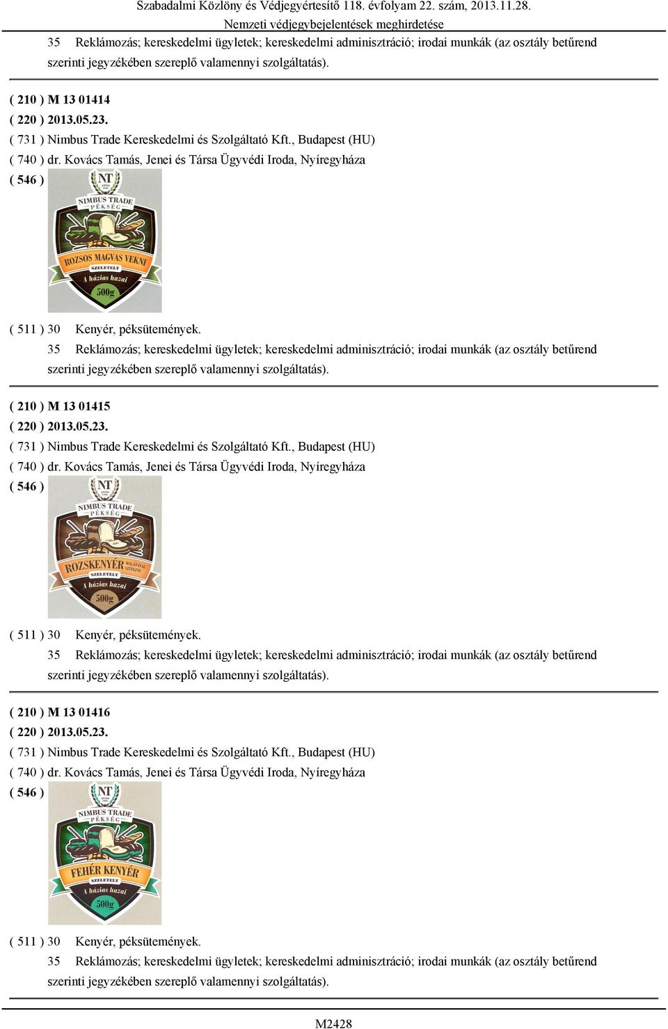 35 Reklámozás; kereskedelmi ügyletek; kereskedelmi adminisztráció; irodai munkák (az osztály betűrend ( 210 ) M 13 01415 ( 220 ) 2013.05.23. ( 731 ) Nimbus Trade Kereskedelmi és Szolgáltató Kft.