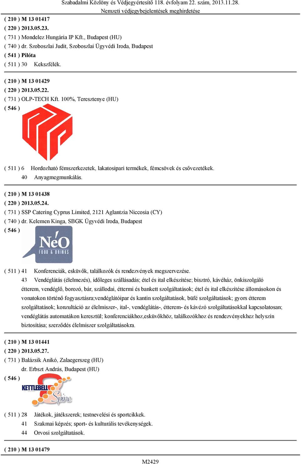 ( 210 ) M 13 01438 ( 220 ) 2013.05.24. ( 731 ) SSP Catering Cyprus Limited, 2121 Aglantzia Niccosia (CY) ( 740 ) dr.