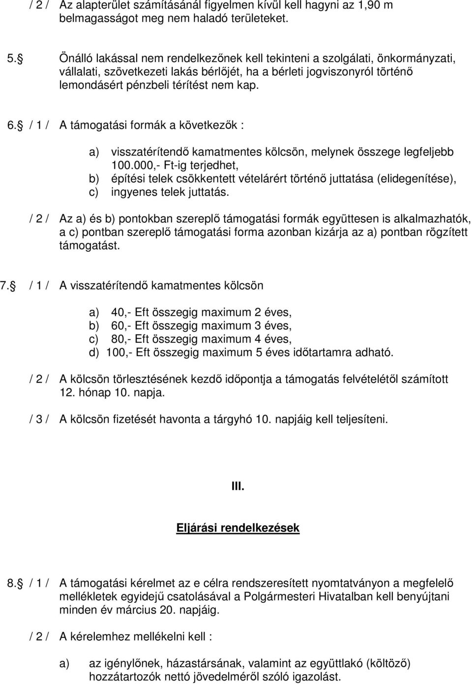 / 1 / A támogatási formák a következık : a) visszatérítendı kamatmentes kölcsön, melynek összege legfeljebb 100.