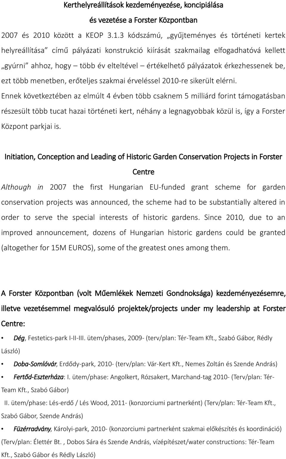 3 kódszámú, gyűjteményes és történeti kertek helyreállítása című pályázati konstrukció kiírását szakmailag elfogadhatóvá kellett gyúrni ahhoz, hogy több év elteltével értékelhető pályázatok