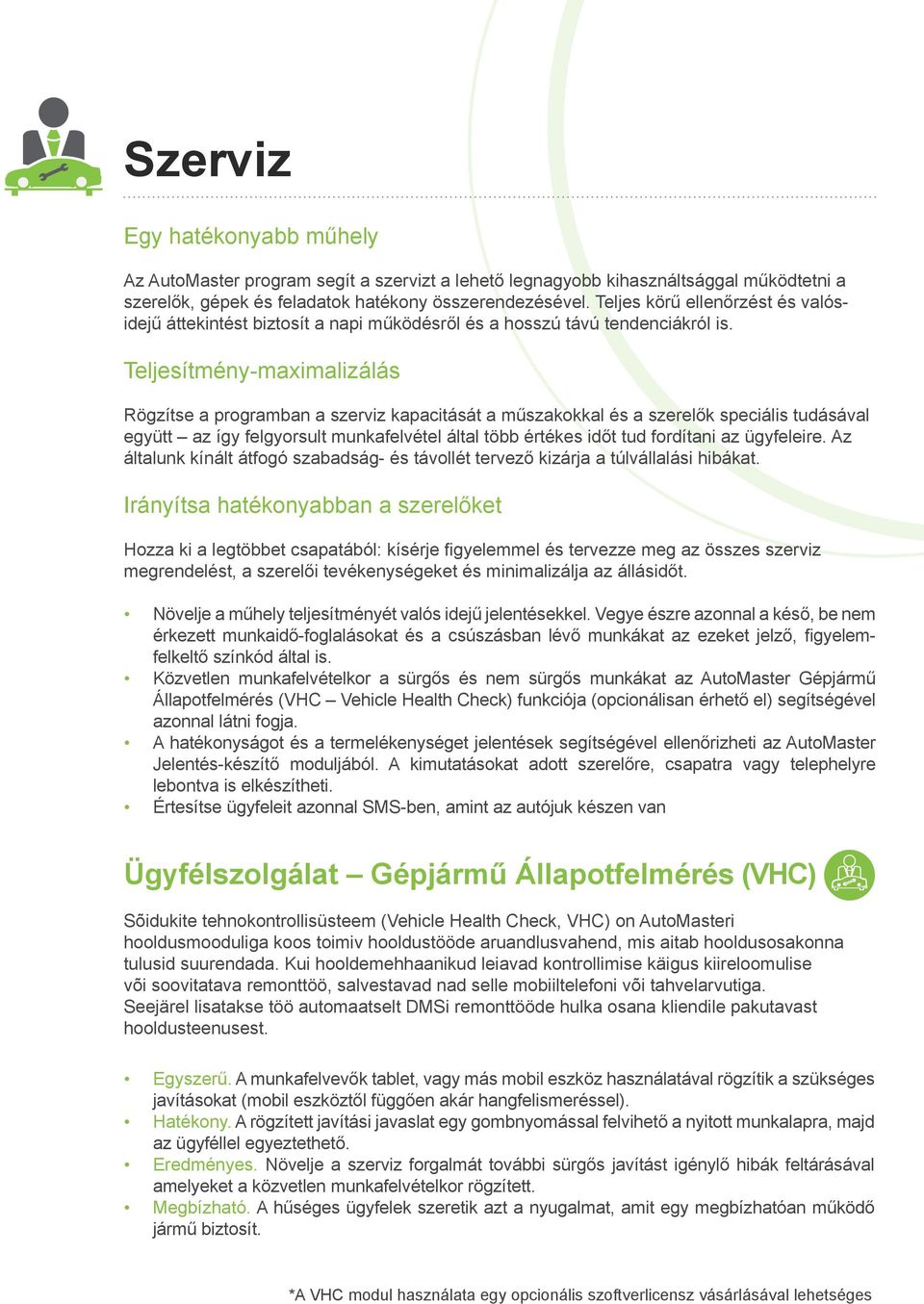 Teljesítmény-maximalizálás Rögzítse a programban a szerviz kapacitását a műszakokkal és a szerelők speciális tudásával együtt az így felgyorsult munkafelvétel által több értékes időt tud fordítani az