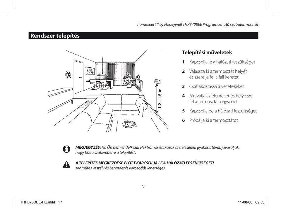 5 m 3 Csatlakoztassa a vezetékeket 4 Aktiválja az elemeket és helyezze fel a termosztát egységet 5 Kapcsolja be a hálózati feszültséget 6 Próbálja ki a termosztátot