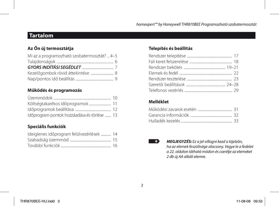 .. 12 Időprogram pontok hozzáadása és törlése... 13 Speciális funkciók Ideiglenes időprogram felülvezérlések... 14 Szabadság üzemmód... 15 További funkciók.