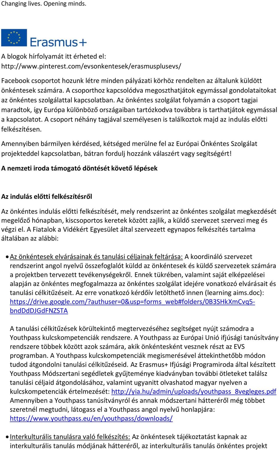 Az önkéntes szolgálat folyamán a csoport tagjai maradtok, így Európa különböző országaiban tartózkodva továbbra is tarthatjátok egymással a kapcsolatot.