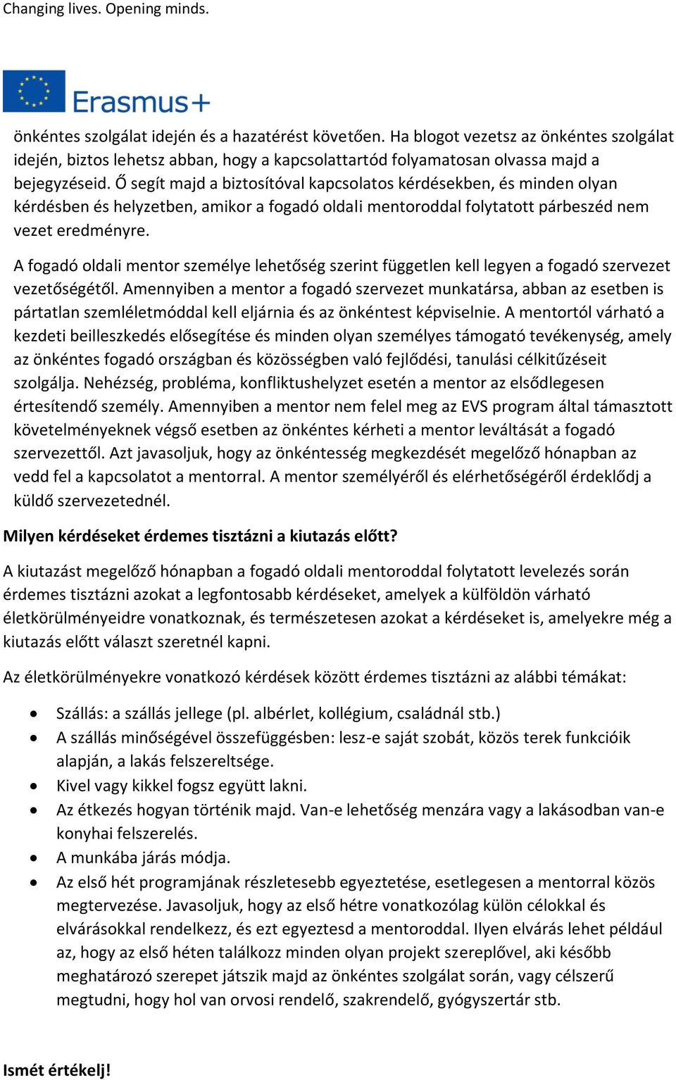 A fogadó oldali mentor személye lehetőség szerint független kell legyen a fogadó szervezet vezetőségétől.