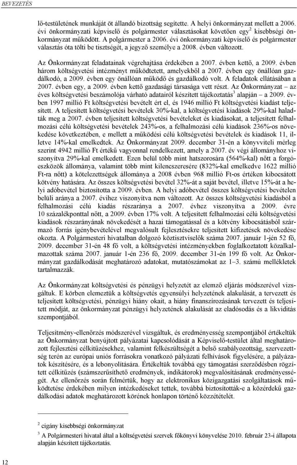 évi önkormányzati képviselő és polgármester választás óta tölti be tisztségét, a jegyző személye a 2008. évben változott. Az Önkormányzat feladatainak végrehajtása érdekében a 2007.