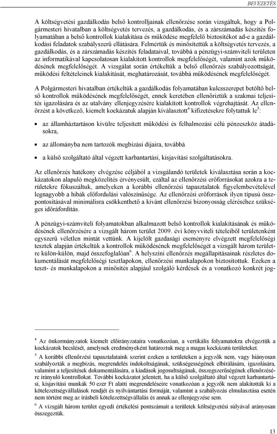 Felmértük és minősítettük a költségvetés tervezés, a gazdálkodás, és a zárszámadás készítés feladataival, továbbá a pénzügyi-számviteli területen az informatikával kapcsolatosan kialakított