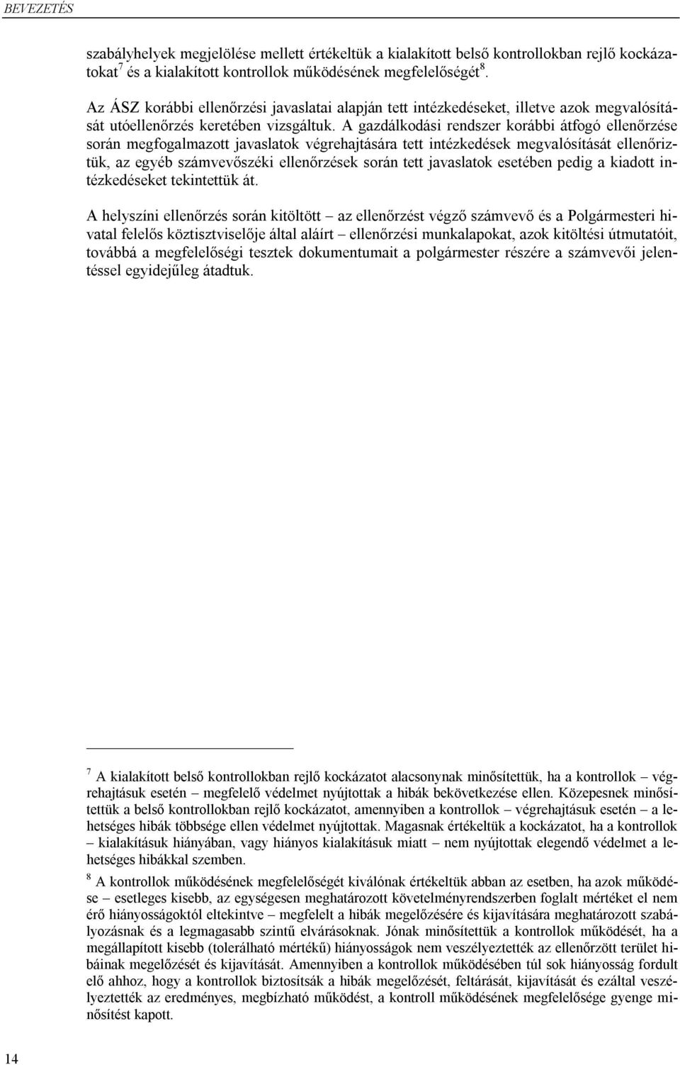 A gazdálkodási rendszer korábbi átfogó ellenőrzése során megfogalmazott javaslatok végrehajtására tett intézkedések megvalósítását ellenőriztük, az egyéb számvevőszéki ellenőrzések során tett