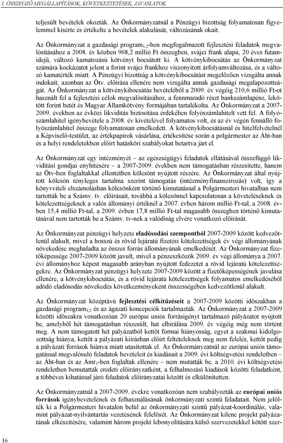 Az Önkormányzat a gazdasági program 1,2 -ben megfogalmazott fejlesztési feladatok megvalósításához a 2008.