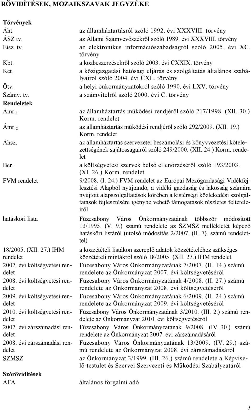 a helyi önkormányzatokról szóló 1990. évi LXV. törvény Számv. tv. a számvitelről szóló 2000. évi C. törvény Rendeletek Ámr. 1 az államháztartás működési rendjéről szóló 217/1998. (XII. 30.) Korm.