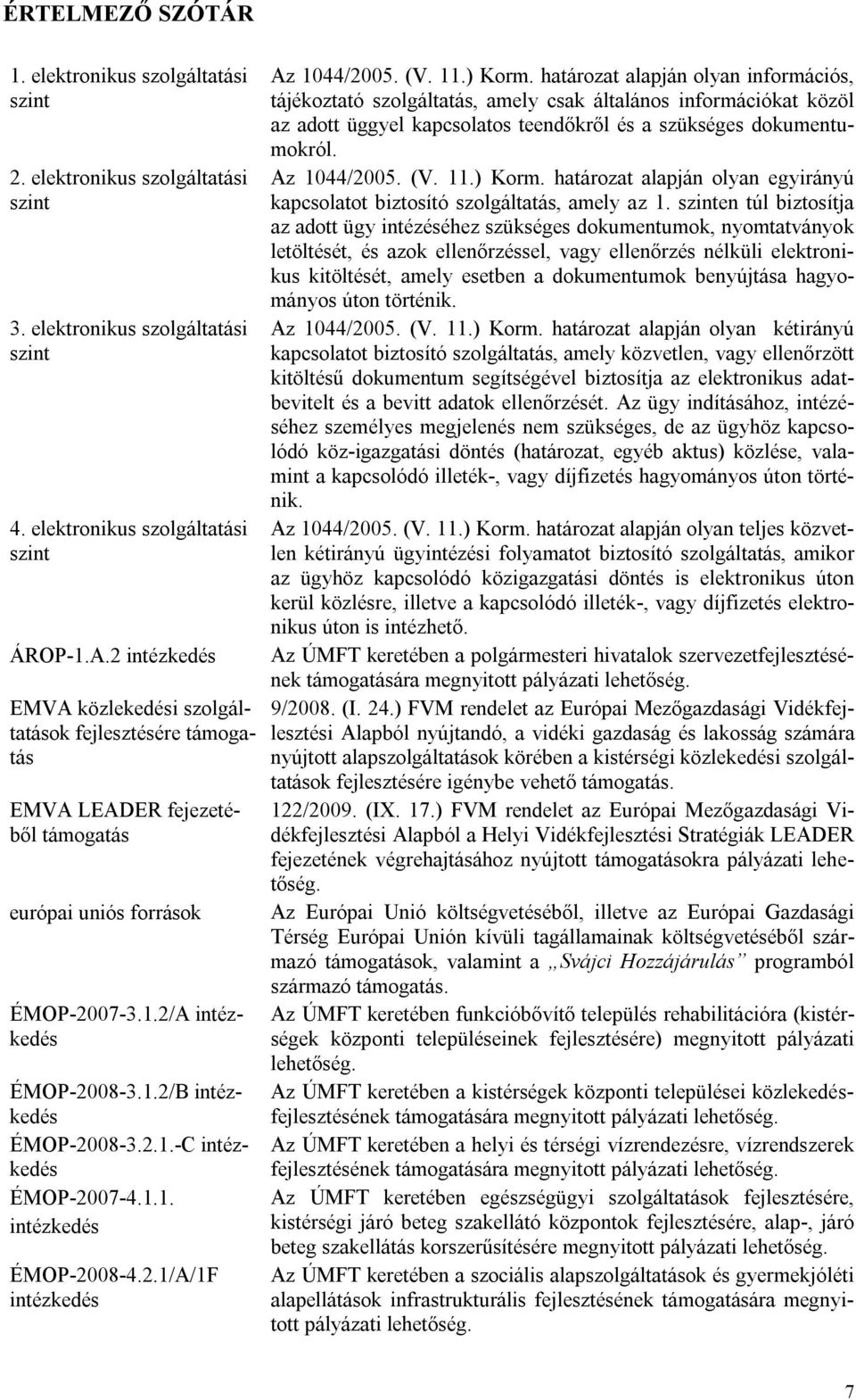 1.1. intézkedés ÉMOP-2008-4.2.1/A/1F intézkedés Az 1044/2005. (V. 11.) Korm.