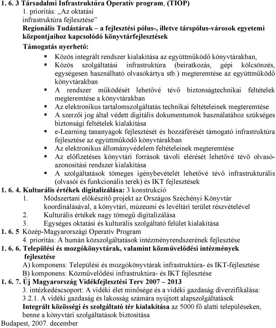 Közös integrált rendszer kialakítása az együttműködő könyvtárakban,! Közös szolgáltatási infrastruktúra (beiratkozás, gépi kölcsönzés, egységesen használható olvasókártya stb.