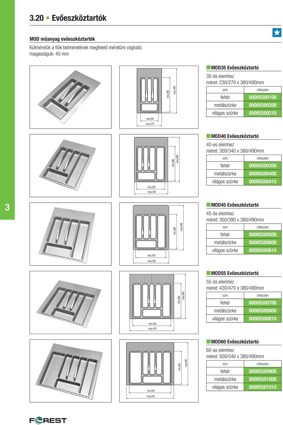 80 nmod40 Evőeszköztartó 40-es elemhez méret: 00/40 x 80/490mm szín cikkszám fehér 0000550000 metálszürke 00005500400 világos szürke 00005500410 min.50 max.90 min.80 max.