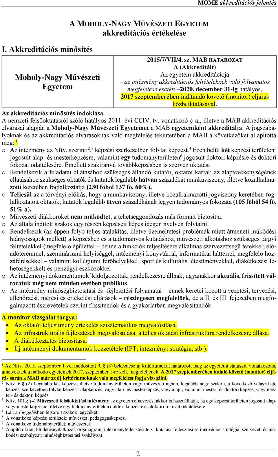 december 31-ig hatályos, 2017 szeptemberében indítandó követő (monitor) eljárás közbeiktatásával. Az akkreditációs minősítés indoklása A nemzeti felsőoktatásról szóló hatályos 2011. évi CCIV. tv.