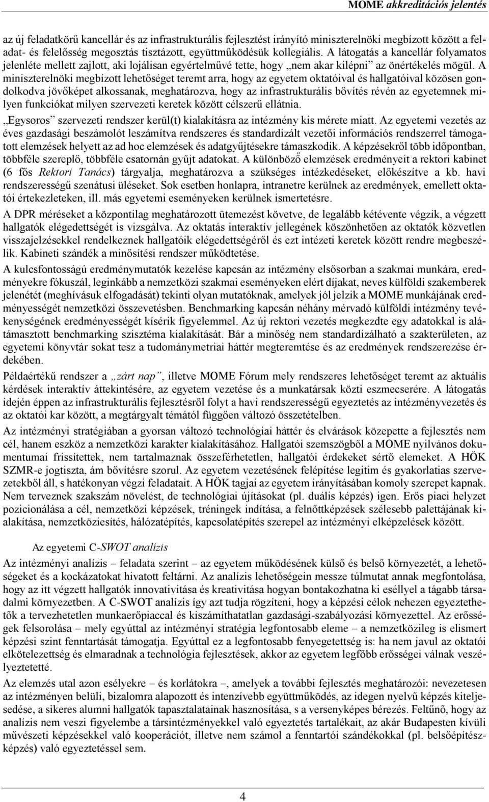 A miniszterelnöki megbízott lehetőséget teremt arra, hogy az egyetem oktatóival és hallgatóival közösen gondolkodva jövőképet alkossanak, meghatározva, hogy az infrastrukturális bővítés révén az