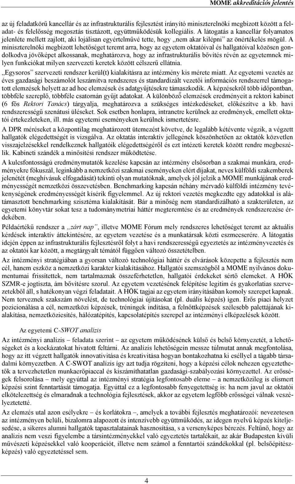 A miniszterelnöki megbízott lehetőséget teremt arra, hogy az egyetem oktatóival és hallgatóival közösen gondolkodva jövőképet alkossanak, meghatározva, hogy az infrastrukturális bővítés révén az