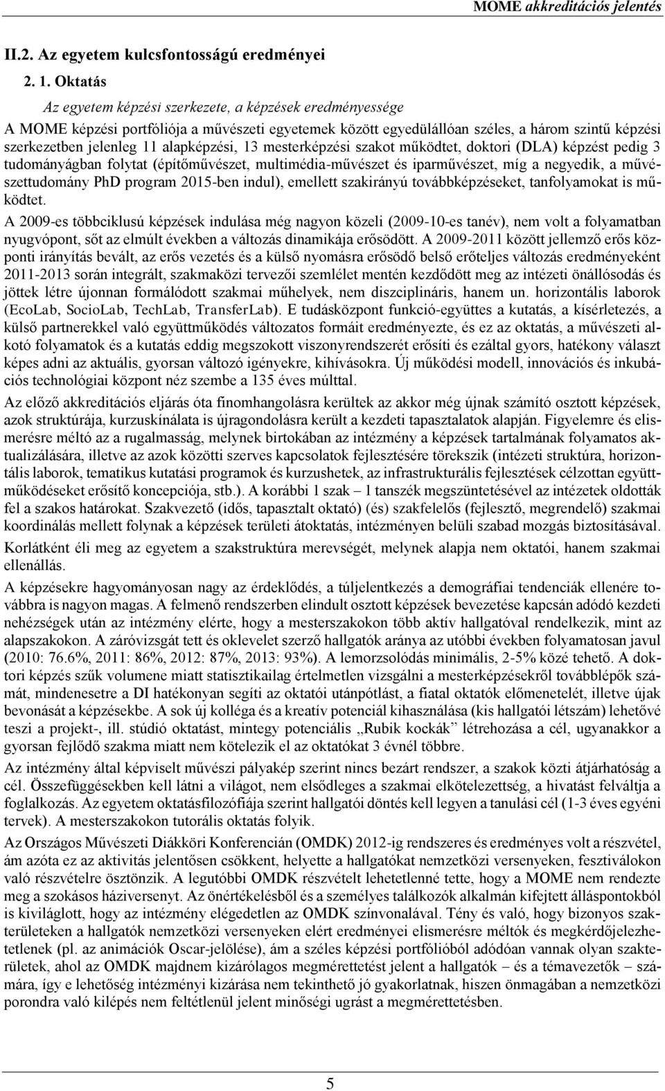 alapképzési, 13 mesterképzési szakot működtet, doktori (DLA) képzést pedig 3 tudományágban folytat (építőművészet, multimédia-művészet és iparművészet, míg a negyedik, a művészettudomány PhD program