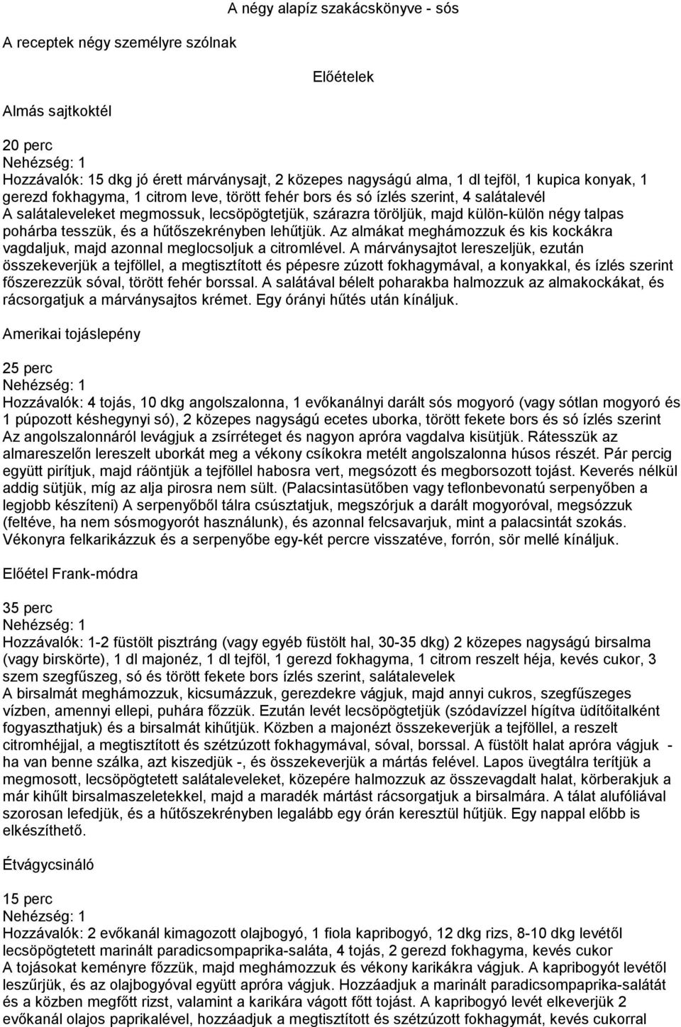 és a hűtőszekrényben lehűtjük. Az almákat meghámozzuk és kis kockákra vagdaljuk, majd azonnal meglocsoljuk a citromlével.