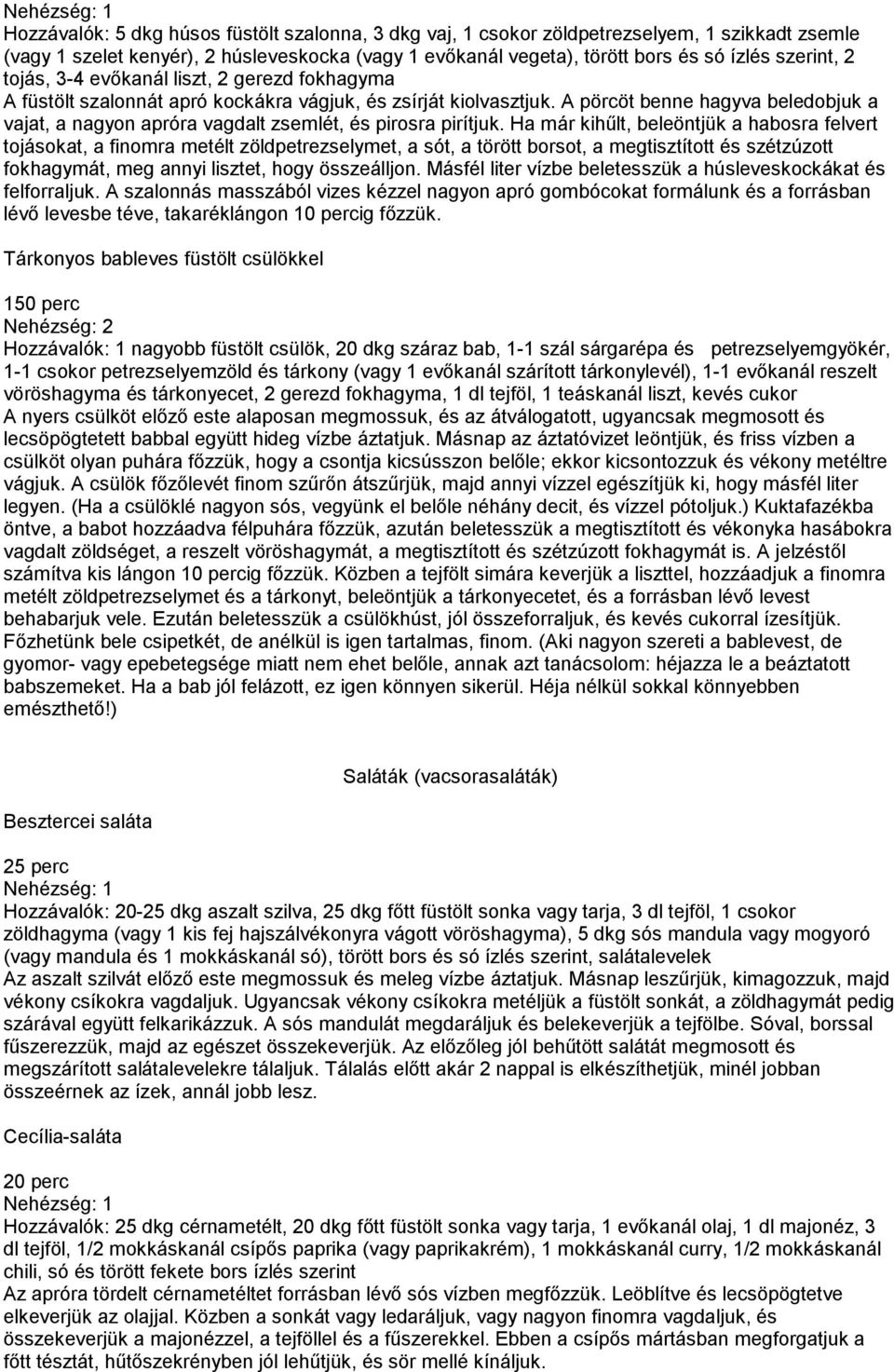 A pörcöt benne hagyva beledobjuk a vajat, a nagyon apróra vagdalt zsemlét, és pirosra pirítjuk.