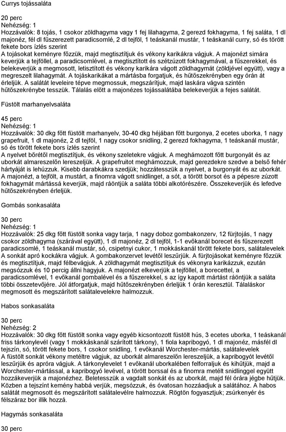 A majonézt simára keverjük a tejföllel, a paradicsomlével, a megtisztított és szétzúzott fokhagymával, a fűszerekkel, és belekeverjük a megmosott, letisztított és vékony karikára vágott zöldhagymát