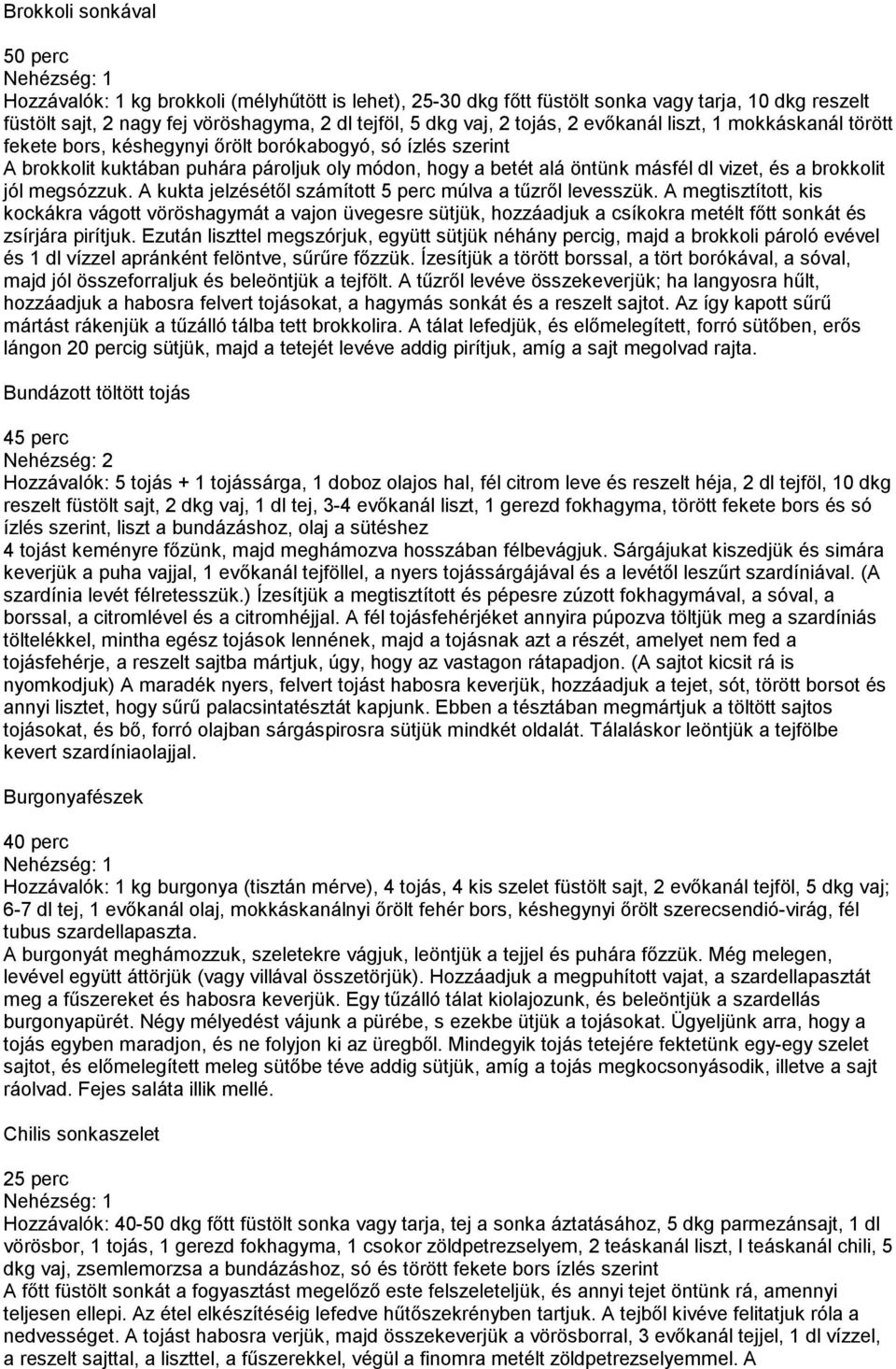 brokkolit jól megsózzuk. A kukta jelzésétől számított 5 perc múlva a tűzről levesszük.