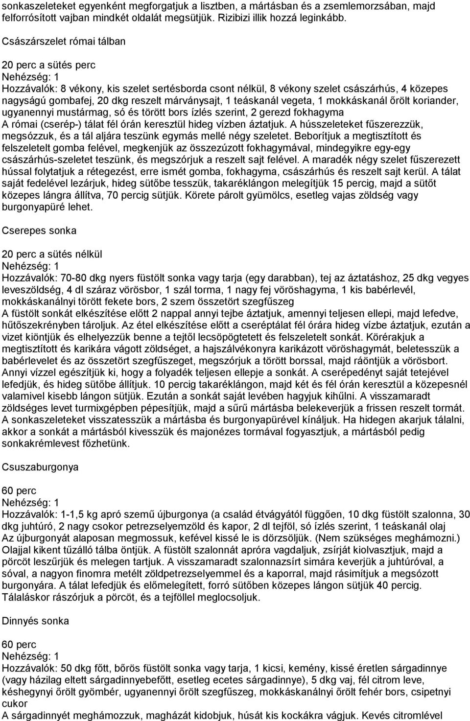 teáskanál vegeta, 1 mokkáskanál őrölt koriander, ugyanennyi mustármag, só és törött bors ízlés szerint, 2 gerezd fokhagyma A római (cserép-) tálat fél órán keresztül hideg vízben áztatjuk.