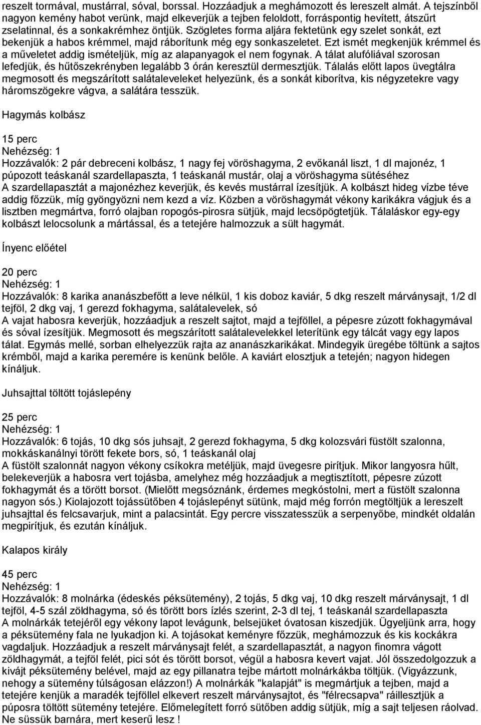 Szögletes forma aljára fektetünk egy szelet sonkát, ezt bekenjük a habos krémmel, majd ráborítunk még egy sonkaszeletet.