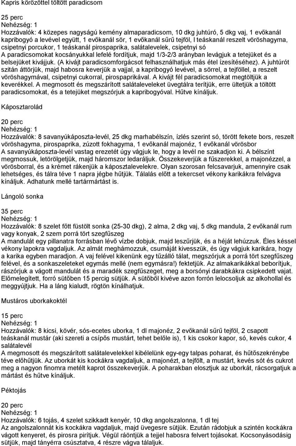 tetejüket és a belsejüket kivájjuk. (A kivájt paradicsomforgácsot felhasználhatjuk más étel ízesítéséhez).