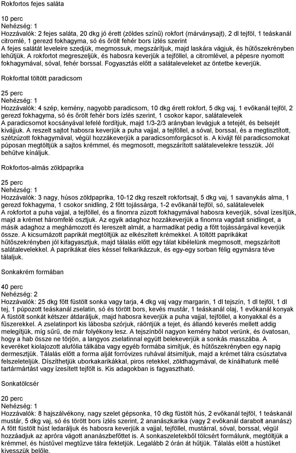 A rokfortot megreszeljük, és habosra keverjük a tejföllel, a citromlével, a pépesre nyomott fokhagymával, sóval, fehér borssal. Fogyasztás előtt a salátaleveleket az öntetbe keverjük.