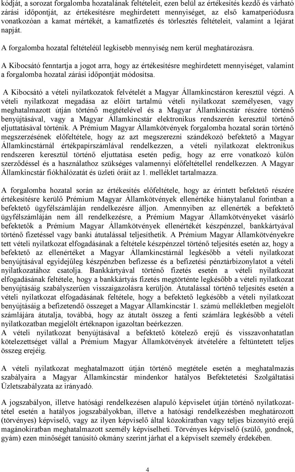A Kibocsátó fenntartja a jogot arra, hogy az értékesítésre meghirdetett mennyiséget, valamint a forgalomba hozatal zárási időpontját módosítsa.