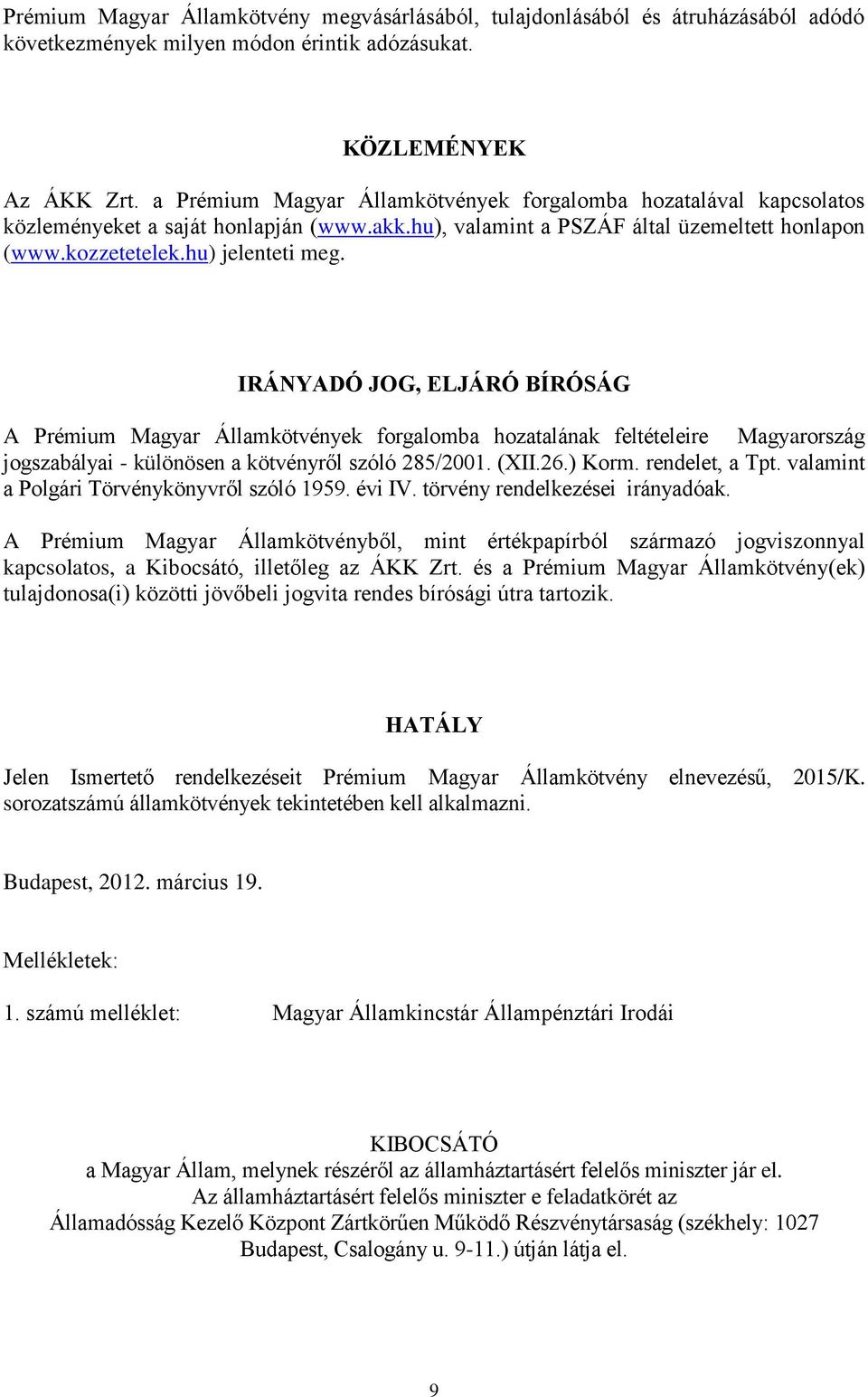 IRÁNYADÓ JOG, ELJÁRÓ BÍRÓSÁG A Prémium Magyar Államkötvények forgalomba hozatalának feltételeire Magyarország jogszabályai - különösen a kötvényről szóló 285/2001. (XII.26.) Korm. rendelet, a Tpt.