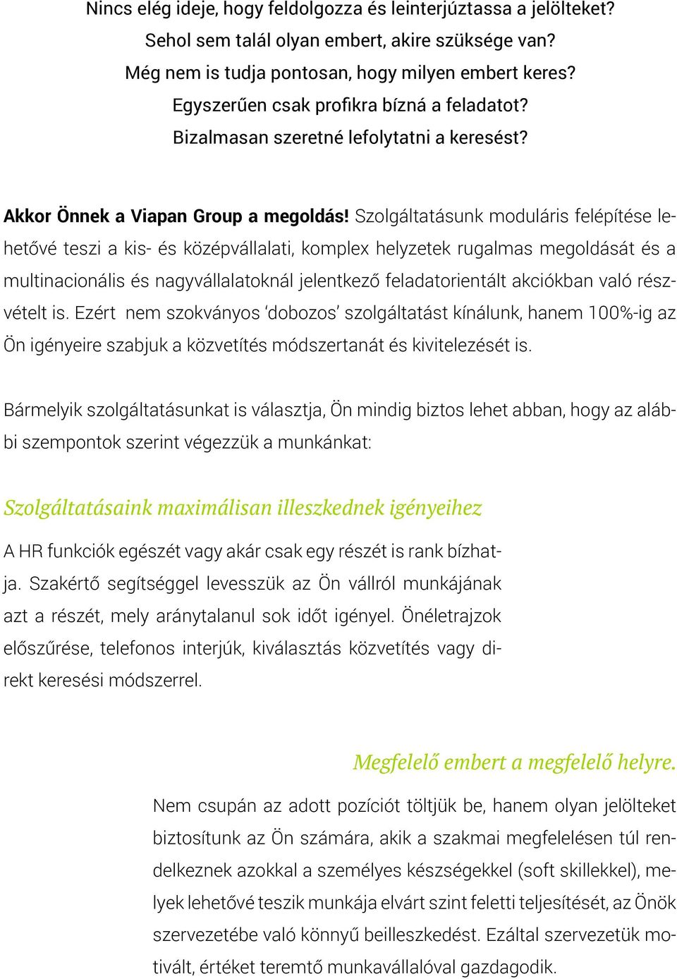 Szolgáltatásunk moduláris felépítése lehetővé teszi a kis- és középvállalati, komplex helyzetek rugalmas megoldását és a multinacionális és nagyvállalatoknál jelentkező feladatorientált akciókban