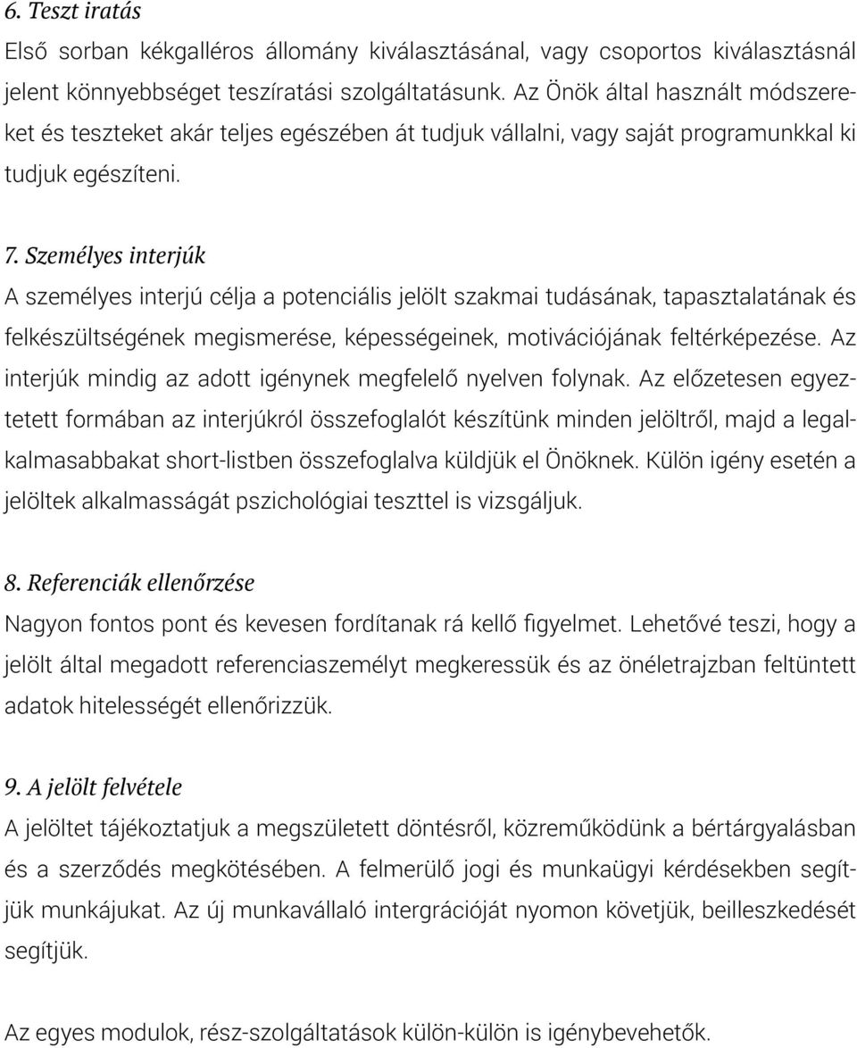 Személyes interjúk A személyes interjú célja a potenciális jelölt szakmai tudásának, tapasztalatának és felkészültségének megismerése, képességeinek, motivációjának feltérképezése.