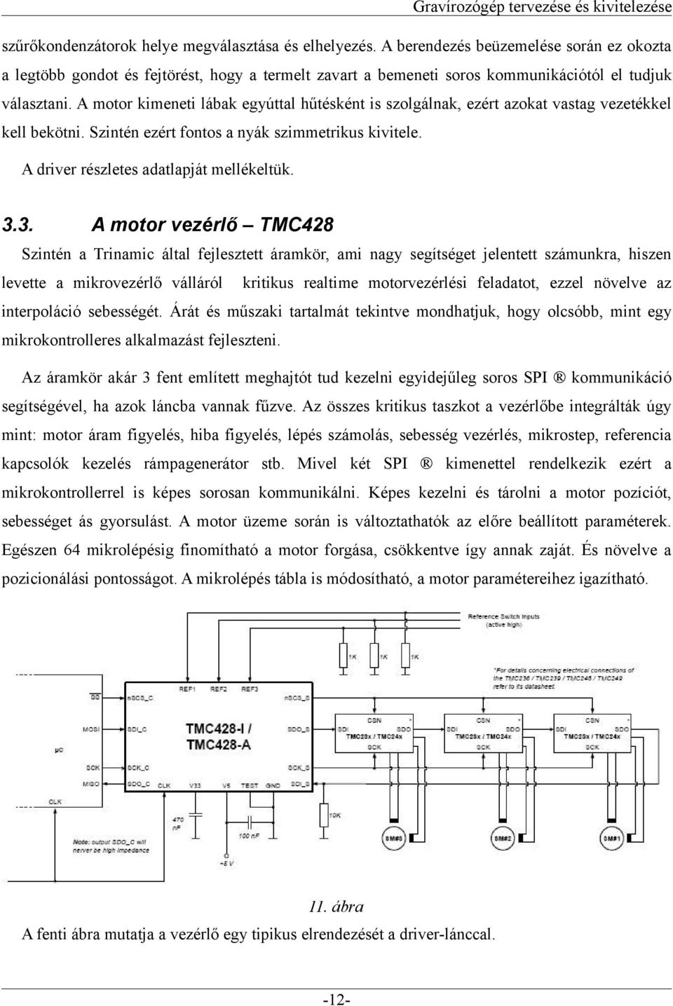 A motor kimeneti lábak egyúttal hűtésként is szolgálnak, ezért azokat vastag vezetékkel kell bekötni. Szintén ezért fontos a nyák szimmetrikus kivitele. A driver részletes adatlapját mellékeltük. 3.