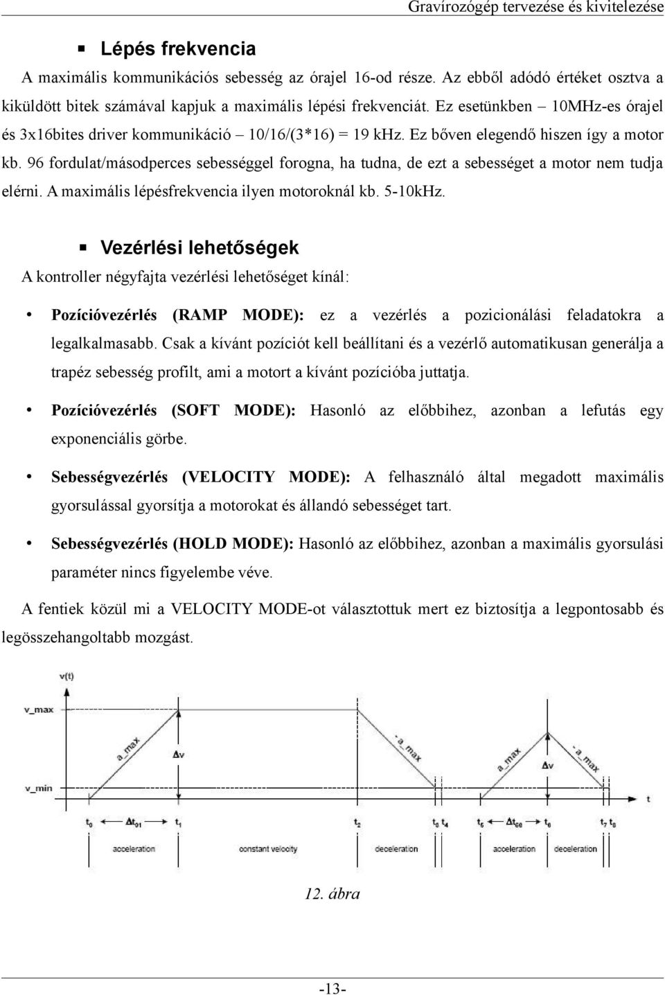 96 fordulat/másodperces sebességgel forogna, ha tudna, de ezt a sebességet a motor nem tudja elérni. A maximális lépésfrekvencia ilyen motoroknál kb. 5-10kHz.