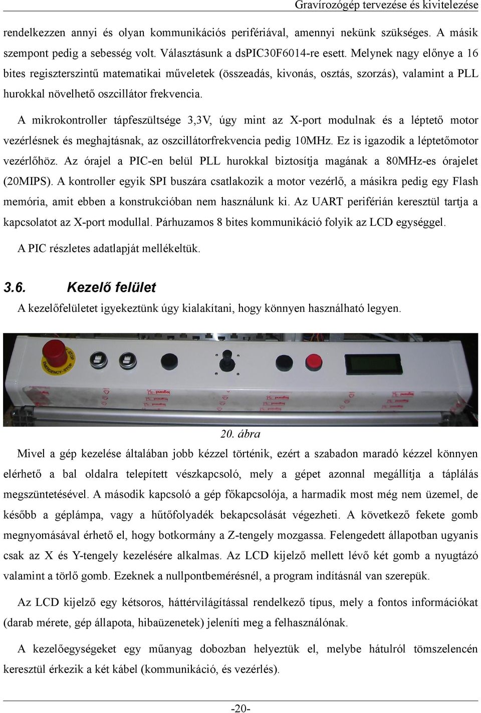 A mikrokontroller tápfeszültsége 3,3V, úgy mint az X-port modulnak és a léptető motor vezérlésnek és meghajtásnak, az oszcillátorfrekvencia pedig 10MHz. Ez is igazodik a léptetőmotor vezérlőhöz.