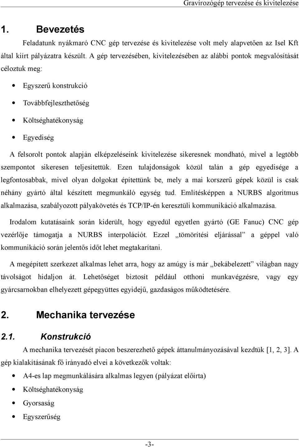 kivitelezése sikeresnek mondható, mivel a legtöbb szempontot sikeresen teljesítettük.
