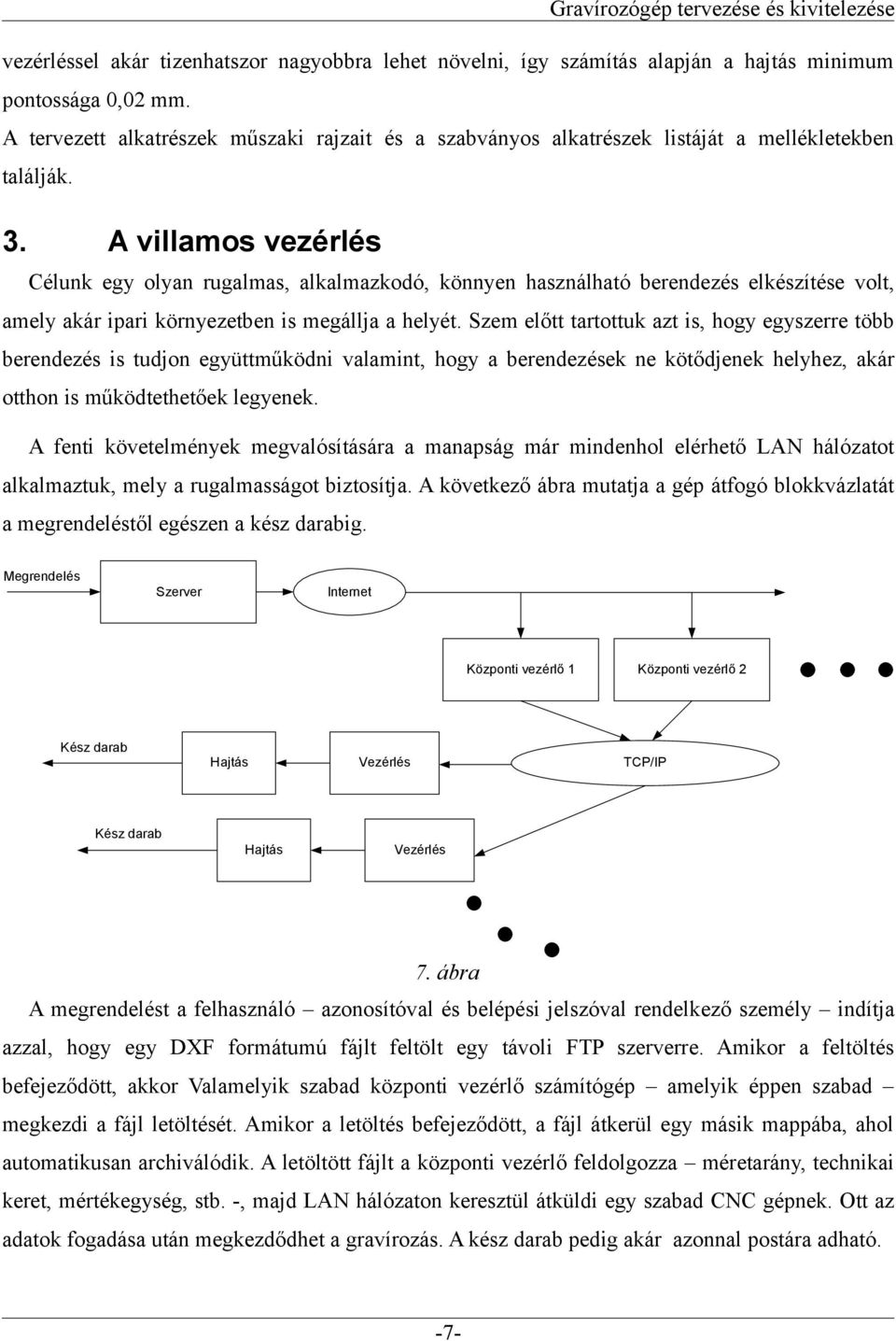A villamos vezérlés Célunk egy olyan rugalmas, alkalmazkodó, könnyen használható berendezés elkészítése volt, amely akár ipari környezetben is megállja a helyét.