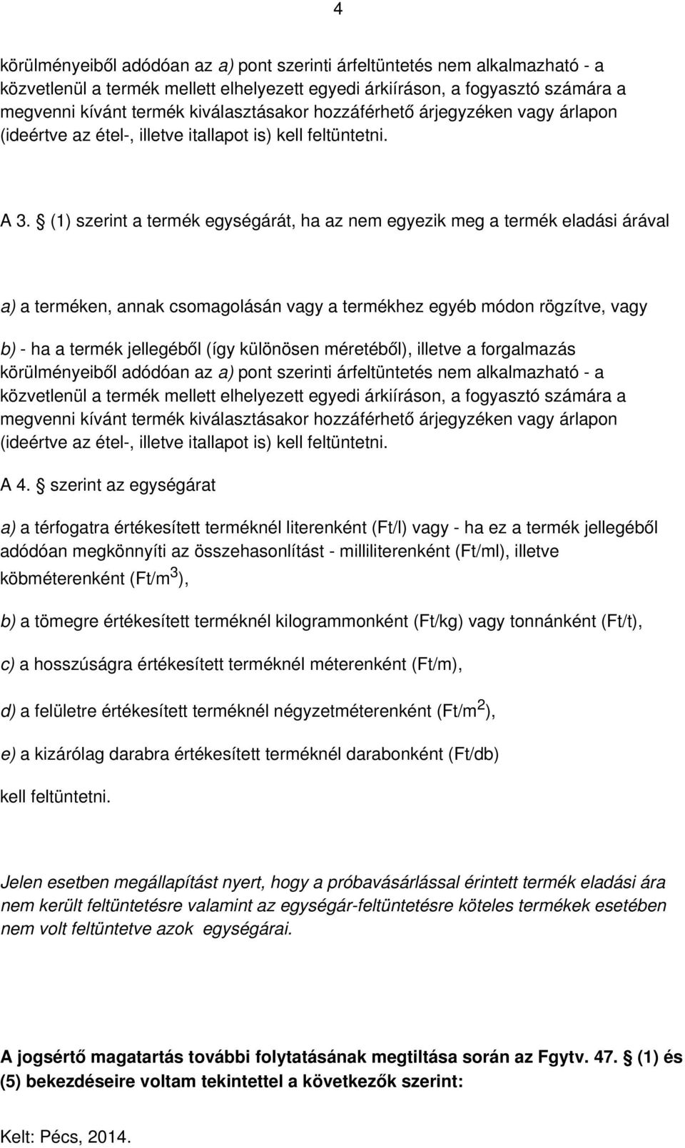 köbméterenként (Ft/m ), b) a tömegre értékesített terméknél kilogrammonként (Ft/kg) vagy tonnánként (Ft/t), c) a hosszúságra értékesített terméknél méterenként (Ft/m), 2 d) a felületre értékesített