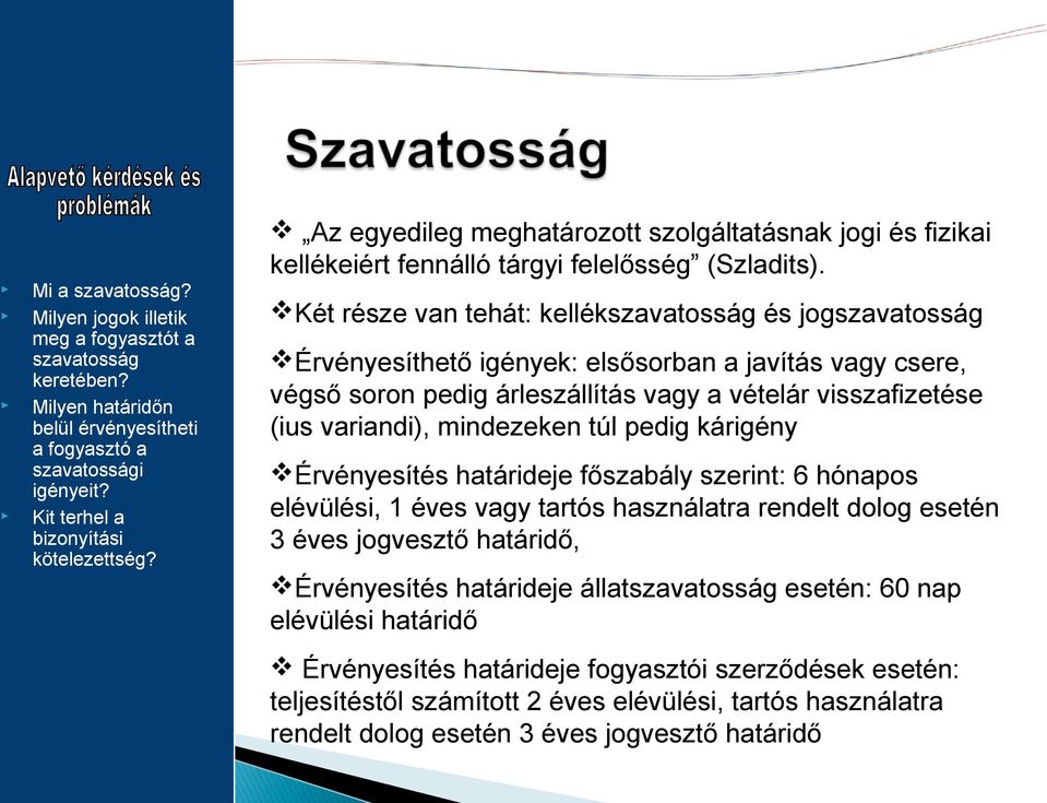 Két része van tehát: kellékszavatosság és jogszavatosság Érvényesíthető igények: elsősorban a javítás vagy csere, végső soron pedig árleszállítás vagy a vételár visszafizetése (ius variandi),