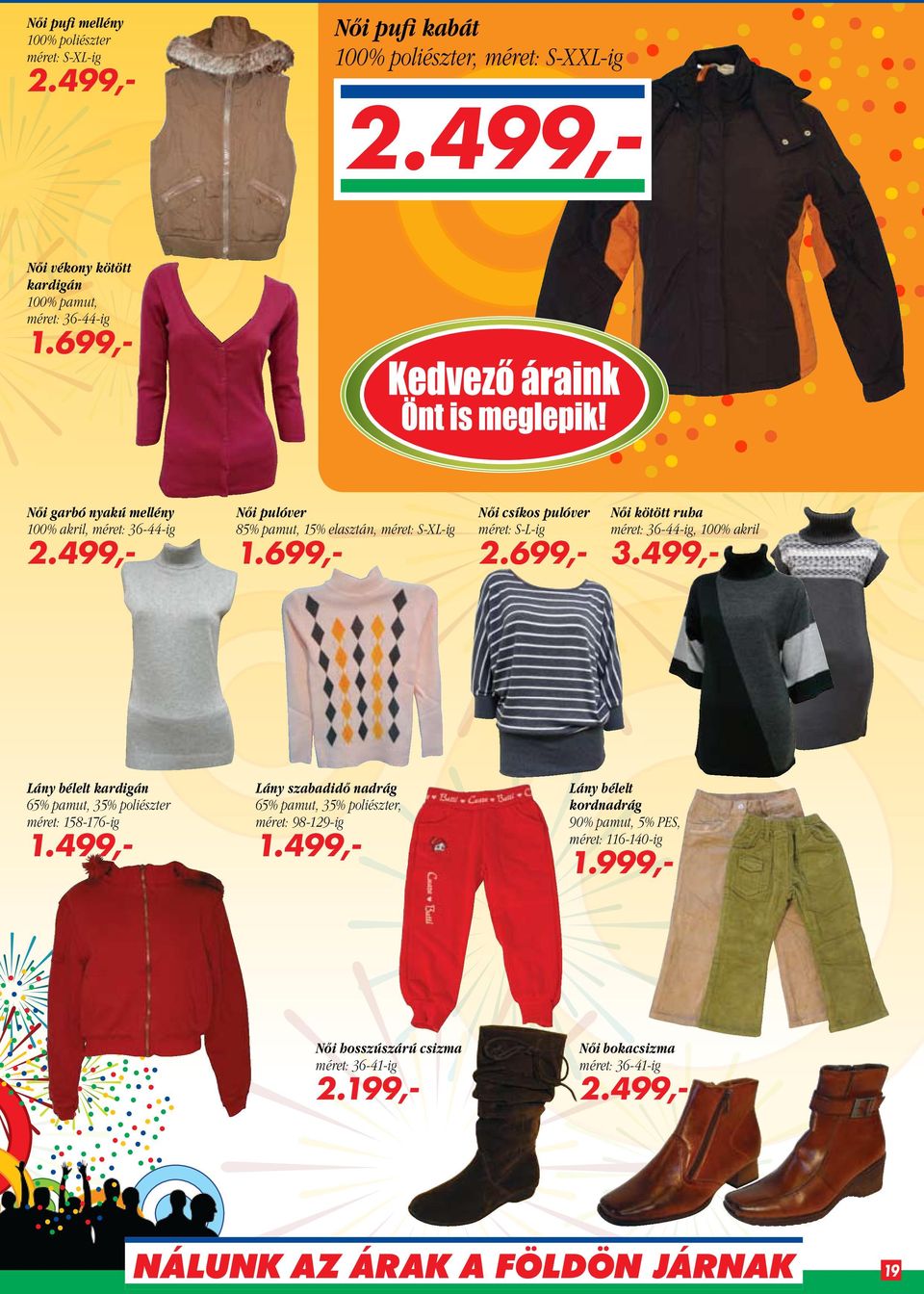 699,- Női kötött ruha méret: 36-44-ig, 100% akril 3.499,- Lány bélelt kardigán 65% pamut, 35% poliészter méret: 158-176-ig 1.