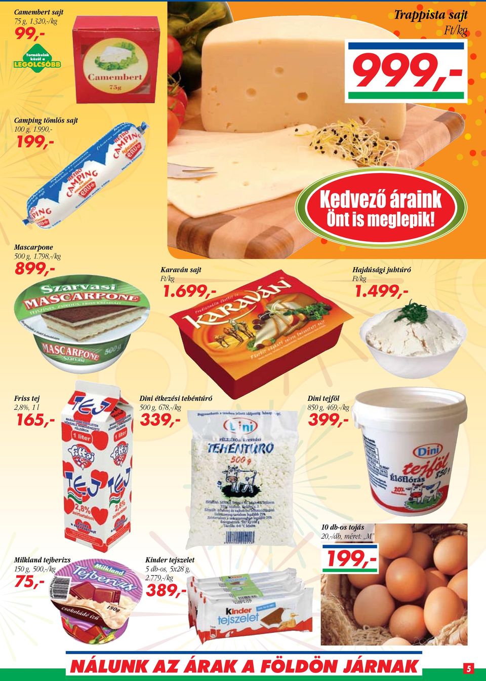 499,- Dini étkezési tehéntúró 500 g, 678,-/kg 339,- Dini tejföl 850 g, 469,-/kg 399,- Milkland tejberizs