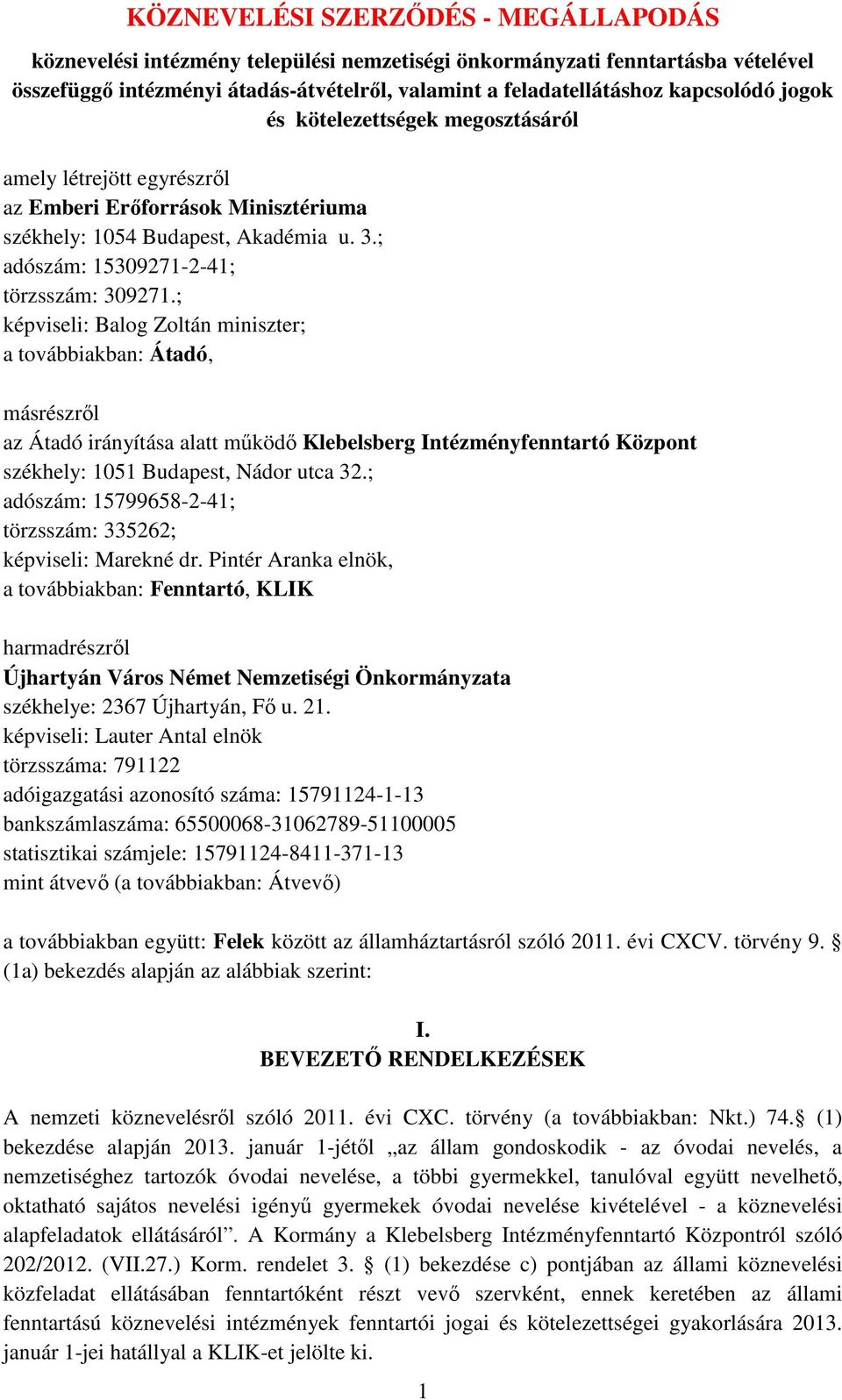 ; képviseli: Balog Zoltán miniszter; a továbbiakban: Átadó, másrészről az Átadó irányítása alatt működő Klebelsberg Intézményfenntartó Központ székhely: 1051 Budapest, Nádor utca 32.